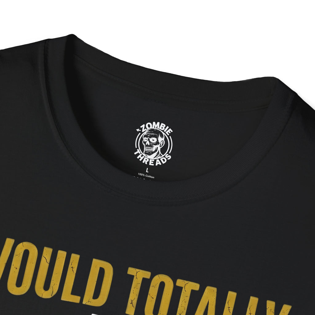I Would Totally Be The First T-Shirt