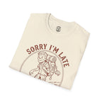 Sorry I'm Late T-Shirt