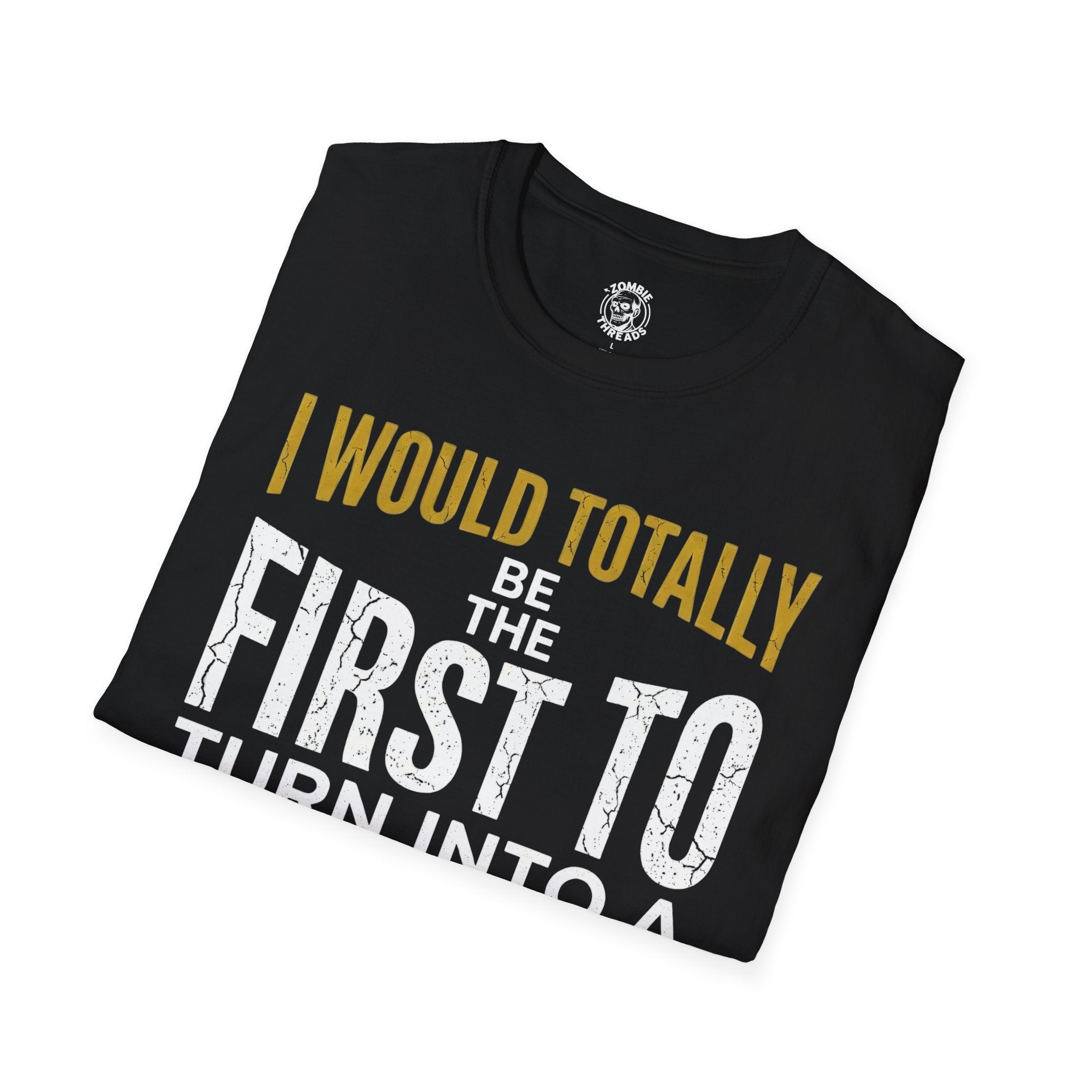 I Would Totally Be The First T-Shirt