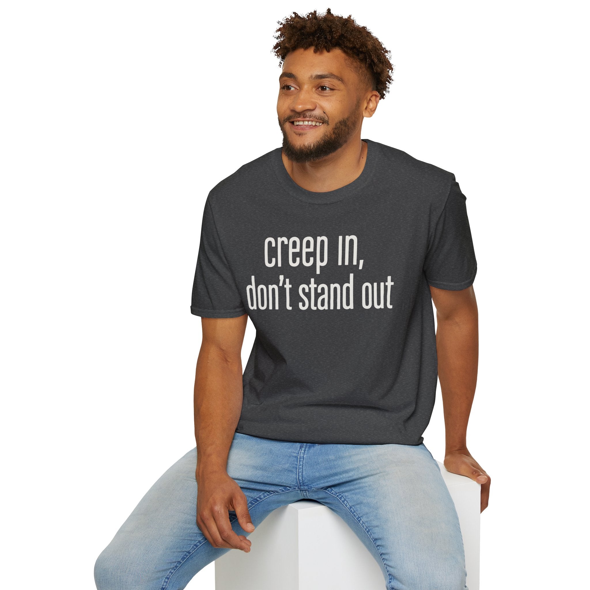 Creep In, Don't Stand Out T-Shirt