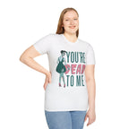 You're Dead To Me T-Shirt