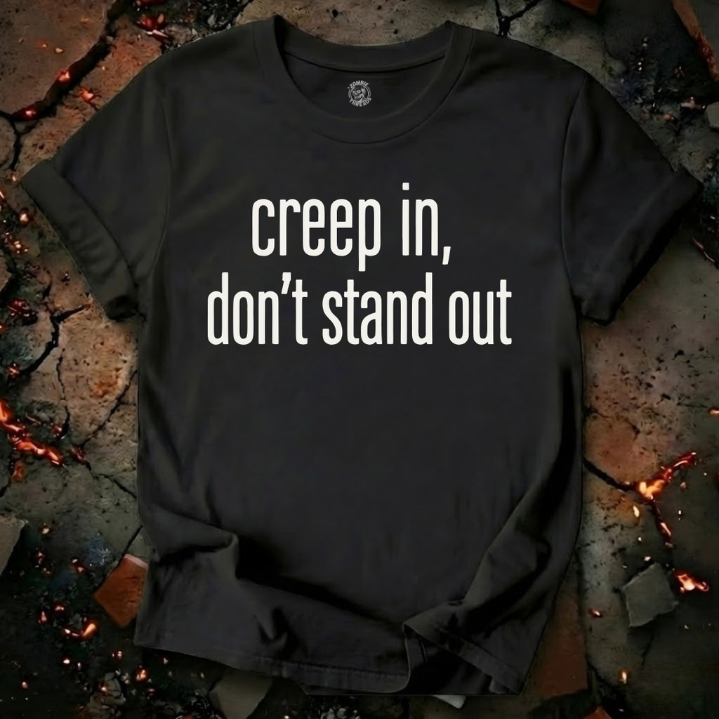 Creep In, Don't Stand Out T-Shirt