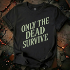 Only the Dead Survive T-Shirt