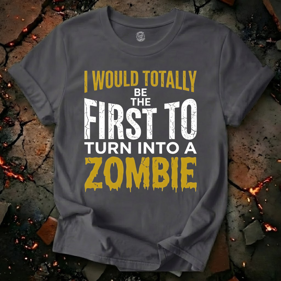 I Would Totally Be The First T-Shirt