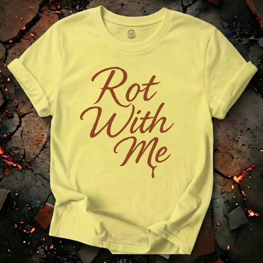 Rot With Me T-Shirt