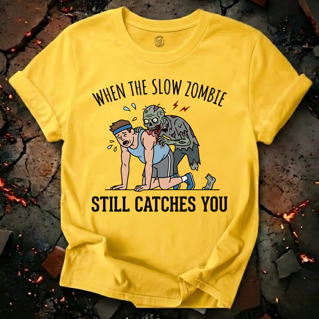 When The Slow Zombie Catches You T-Shirt