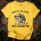 When The Slow Zombie Catches You T-Shirt