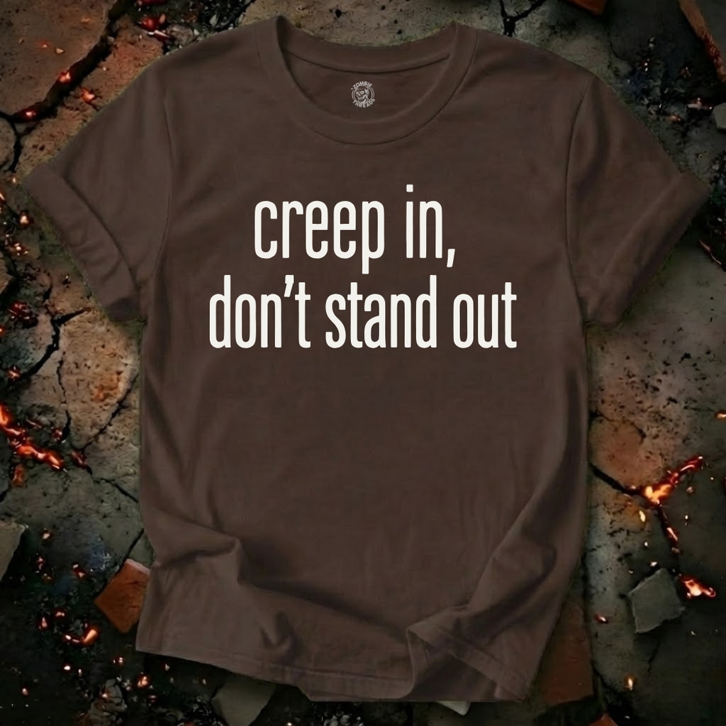 Creep In, Don't Stand Out T-Shirt