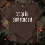 Creep In, Don't Stand Out T-Shirt