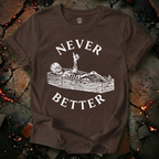 Never Better T-Shirt