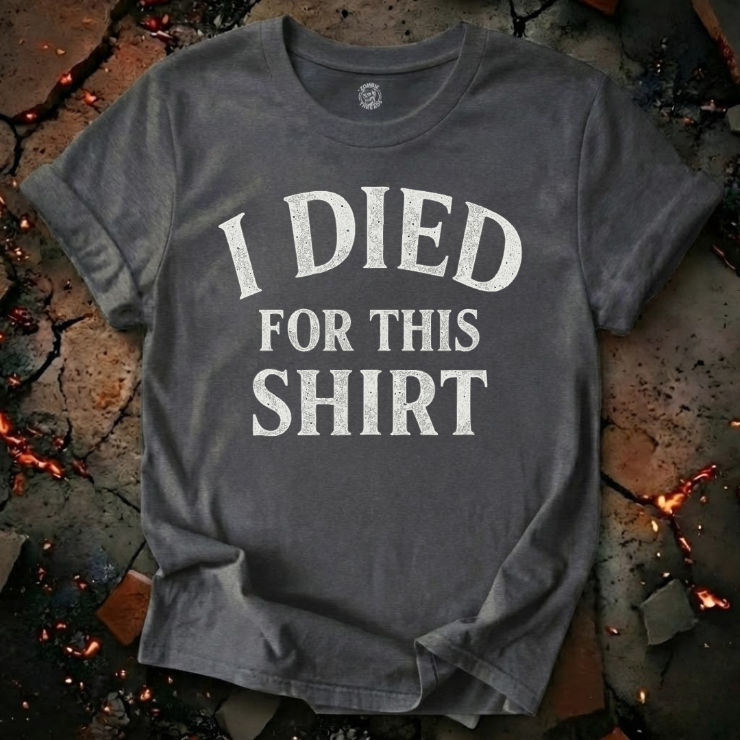 I Died for this Shirt T-Shirt