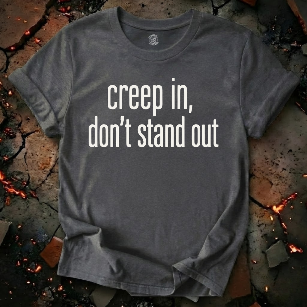 Creep In, Don't Stand Out T-Shirt