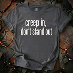 Creep In, Don't Stand Out T-Shirt
