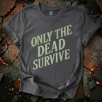 Only the Dead Survive T-Shirt