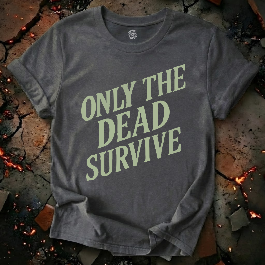 Only the Dead Survive T-Shirt