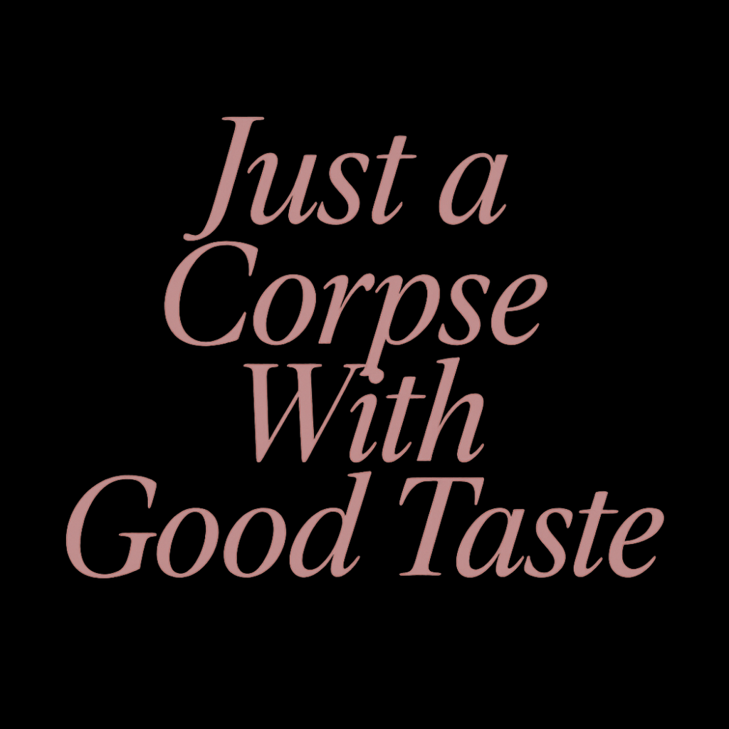 Just A Corpse With Good Taste T-Shirt