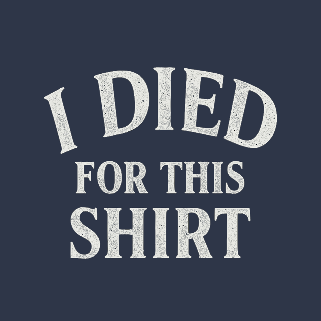 I Died for this Shirt T-Shirt