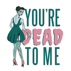 You're Dead To Me T-Shirt