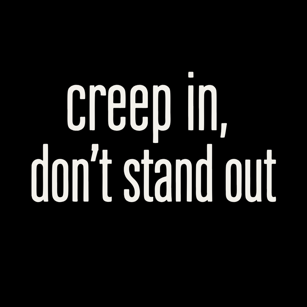 Creep In, Don't Stand Out T-Shirt