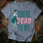 You're Dead To Me T-Shirt