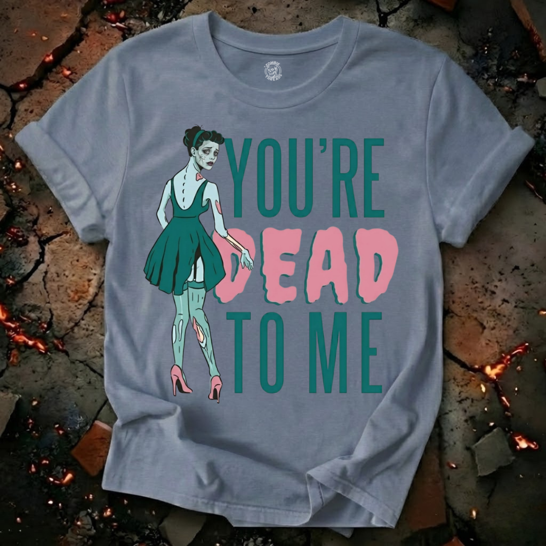 You're Dead To Me T-Shirt