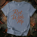 Rot With Me T-Shirt