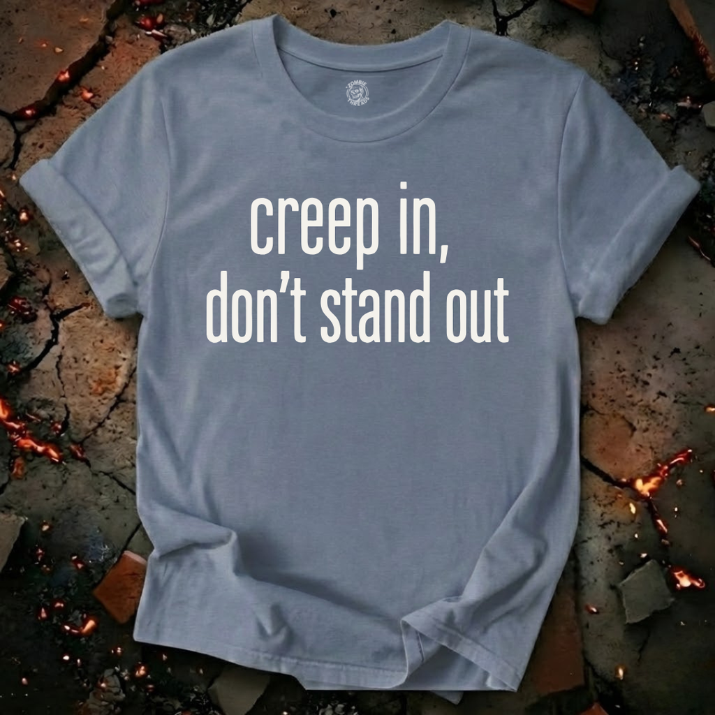 Creep In, Don't Stand Out T-Shirt