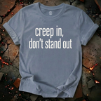 Creep In, Don't Stand Out T-Shirt
