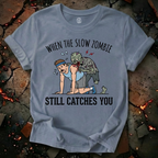 When The Slow Zombie Catches You T-Shirt