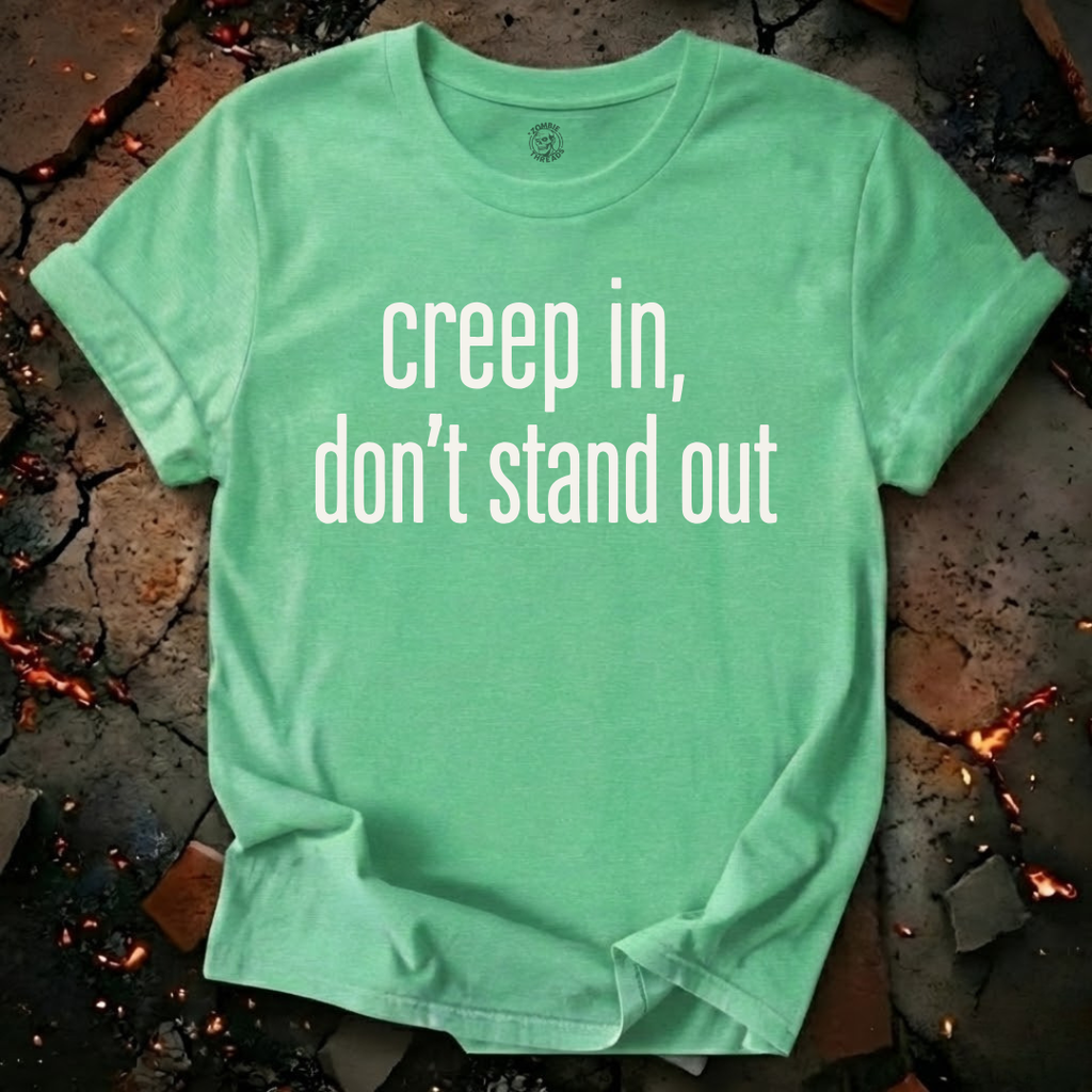 Creep In, Don't Stand Out T-Shirt
