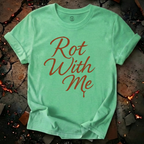 Rot With Me T-Shirt