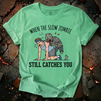 When The Slow Zombie Catches You T-Shirt