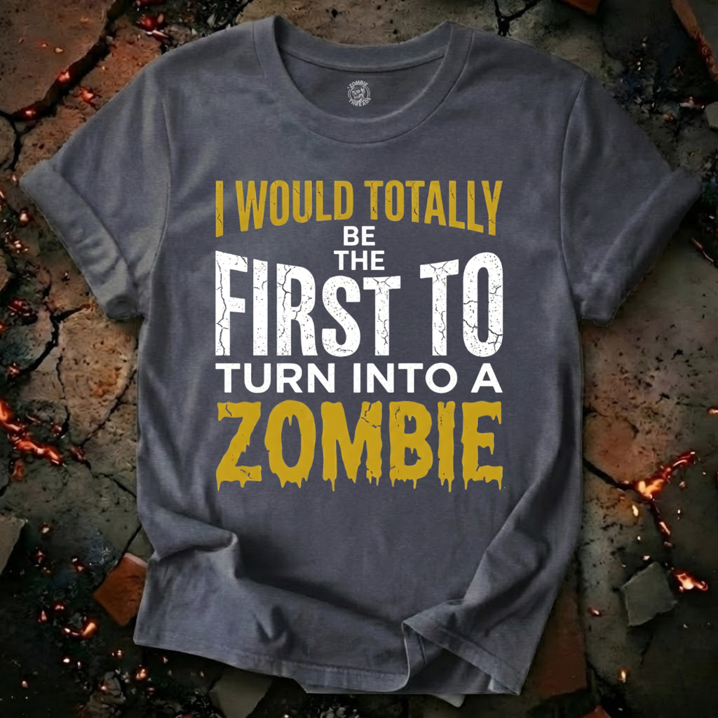 I Would Totally Be The First T-Shirt