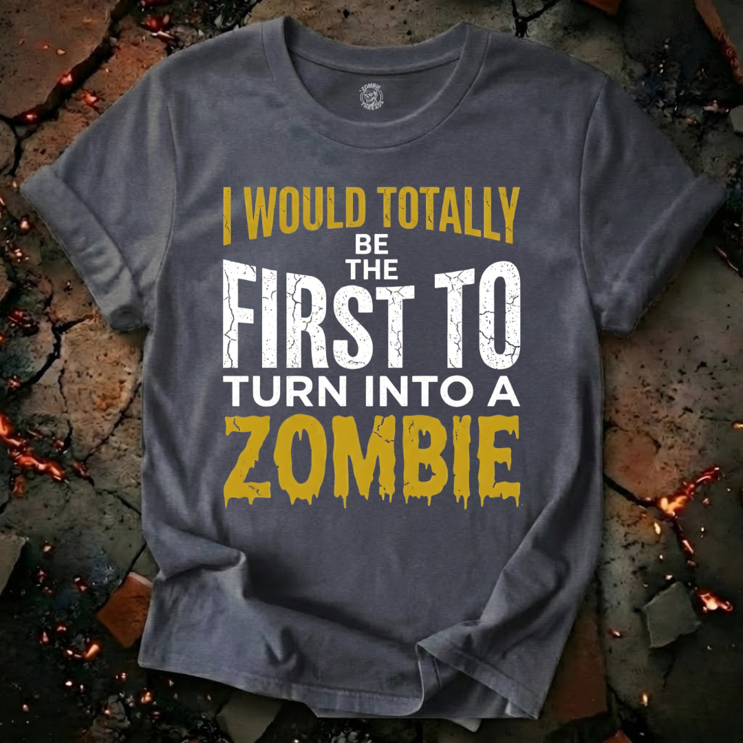 I Would Totally Be The First T-Shirt