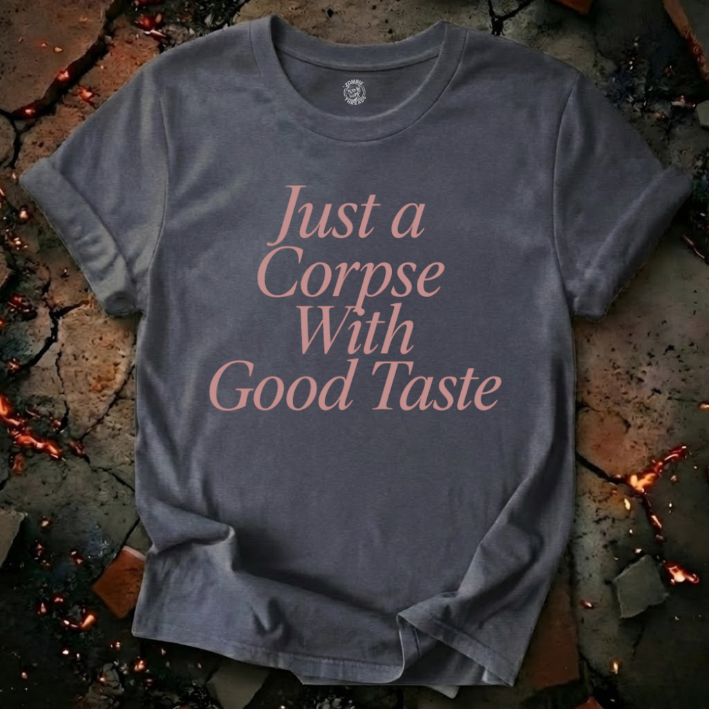 Just A Corpse With Good Taste T-Shirt