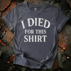 I Died for this Shirt T-Shirt