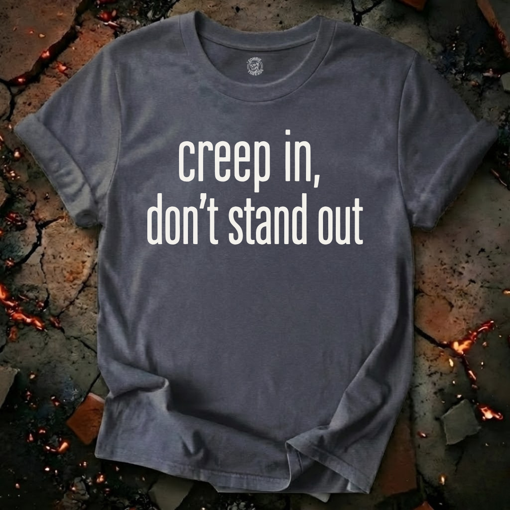 Creep In, Don't Stand Out T-Shirt