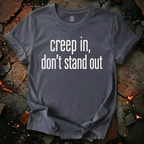 Creep In, Don't Stand Out T-Shirt