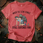 When The Slow Zombie Catches You T-Shirt