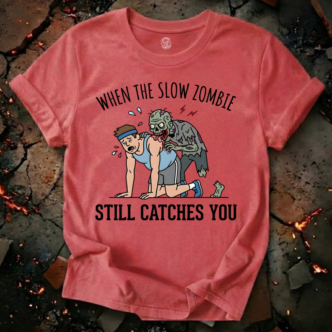 When The Slow Zombie Catches You T-Shirt