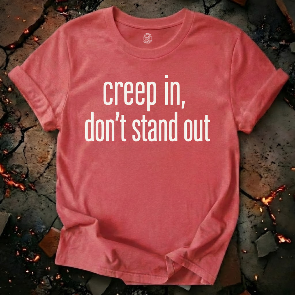 Creep In, Don't Stand Out T-Shirt