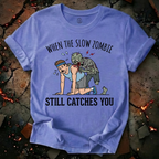 When The Slow Zombie Catches You T-Shirt