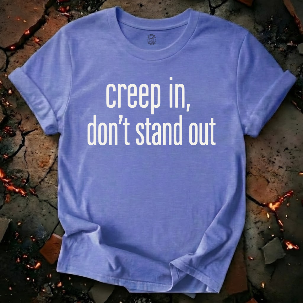 Creep In, Don't Stand Out T-Shirt