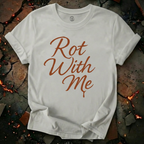 Rot With Me T-Shirt
