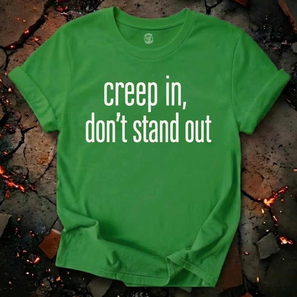 Creep In, Don't Stand Out T-Shirt