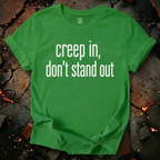 Creep In, Don't Stand Out T-Shirt