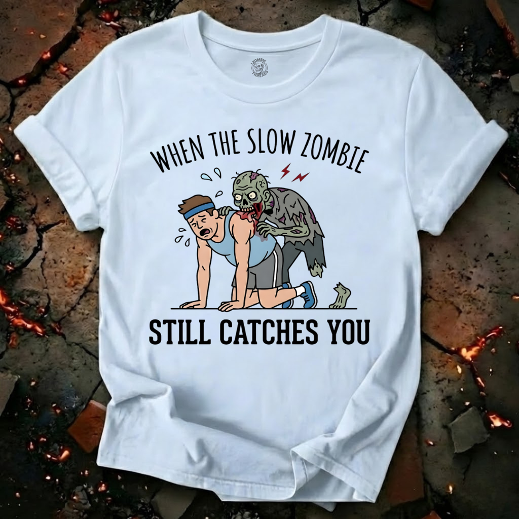 When The Slow Zombie Catches You T-Shirt