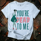 You're Dead To Me T-Shirt
