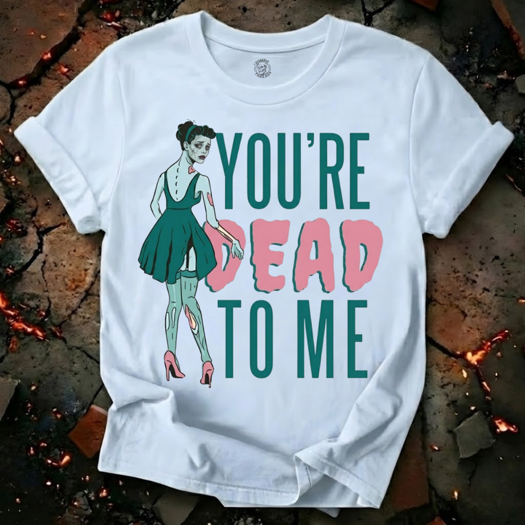 You're Dead To Me T-Shirt