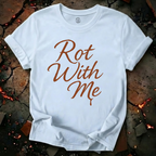 Rot With Me T-Shirt